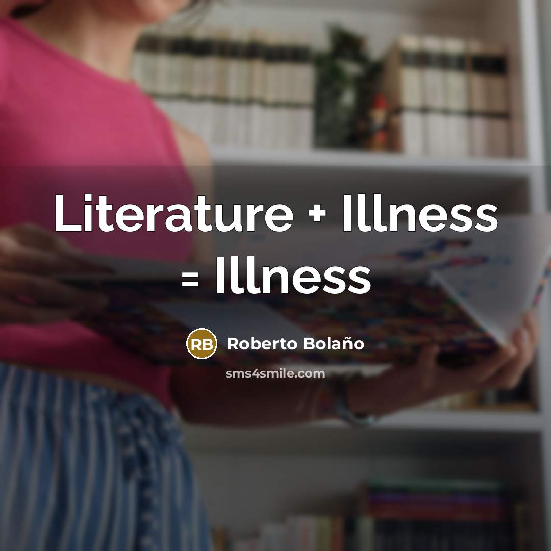 “Literature + Illness = Illness…” quote by Roberto Bolano