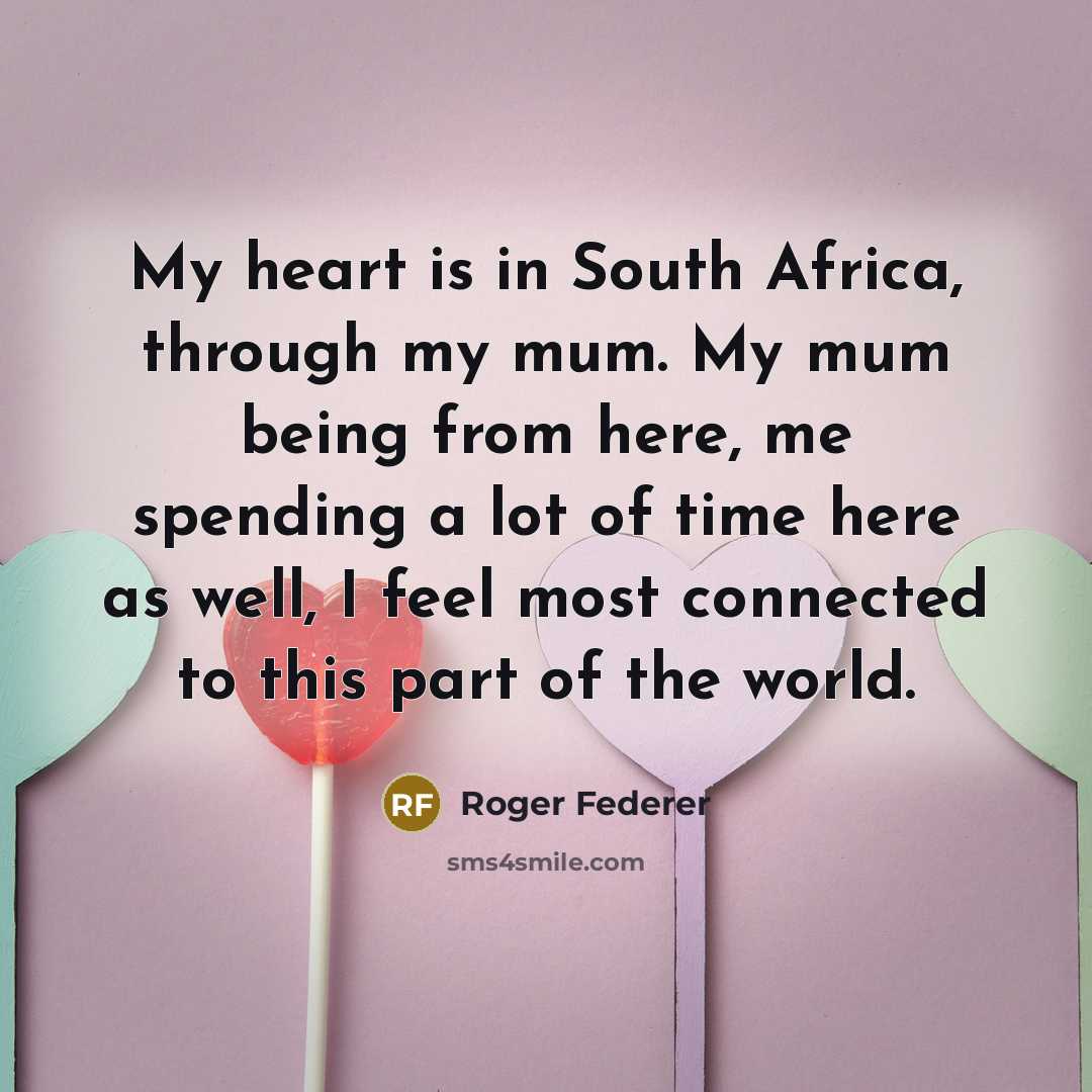 “My heart is in South Africa, through my mum. My…” quote by Roger Federer