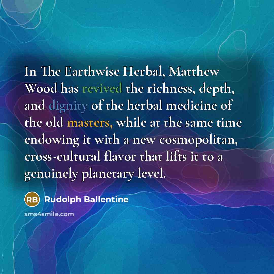 “In The Earthwise Herbal, Matthew Wood has revived the richness,…” quote by Rudolph Ballentine