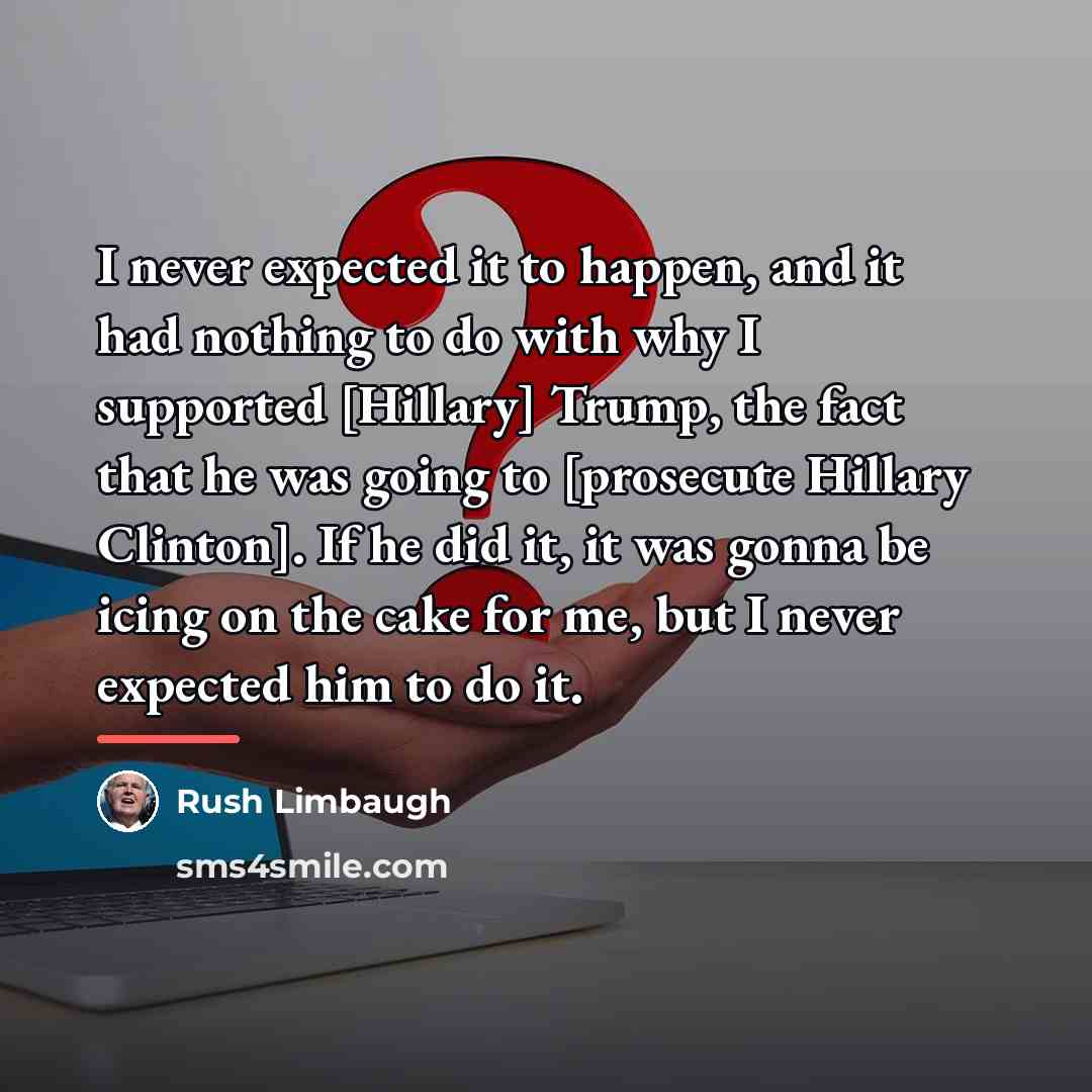 “I never expected it to happen, and it had nothing…” quote by Rush Limbaugh