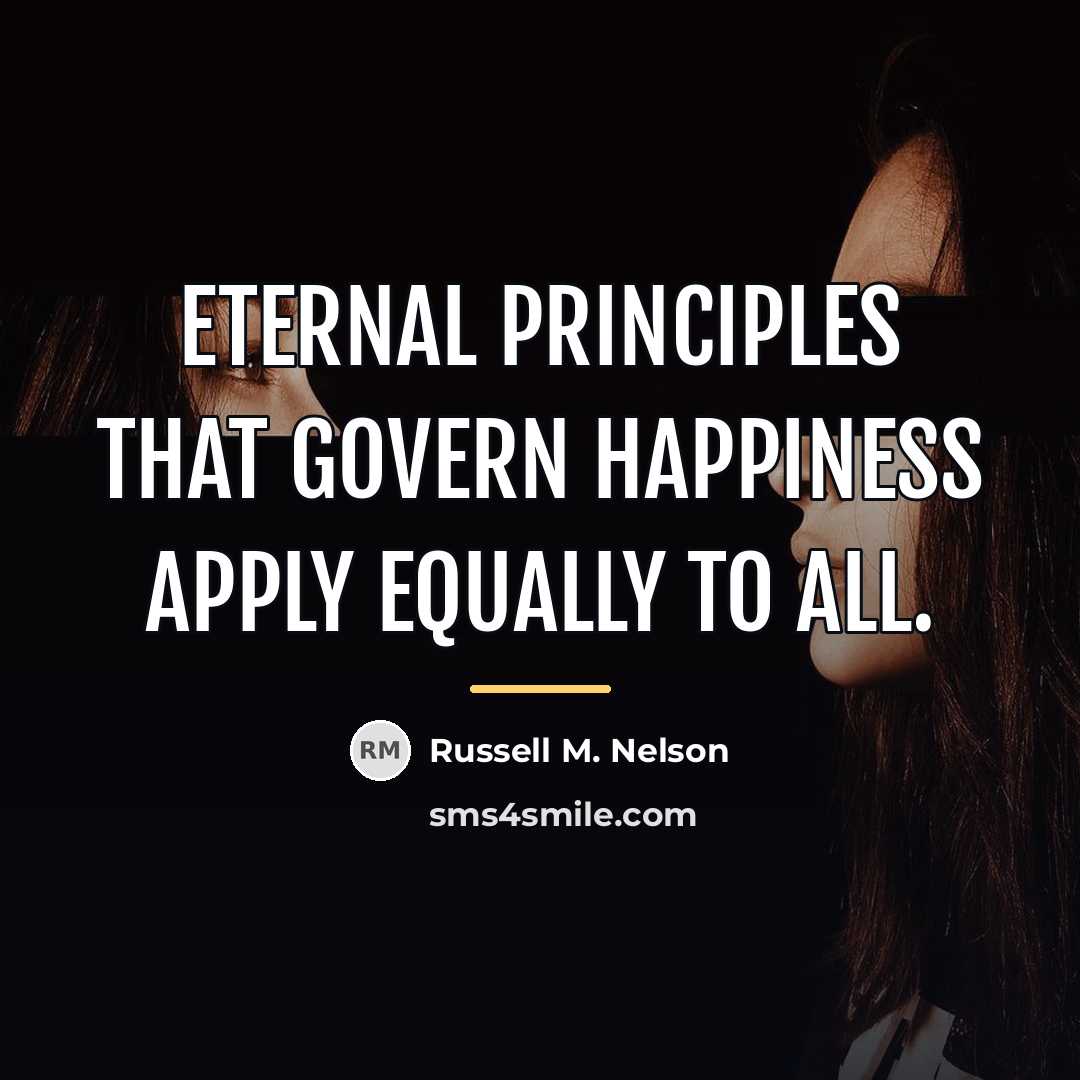 “Eternal principles that govern happiness apply equally to all.…” quote by Russell M. Nelson