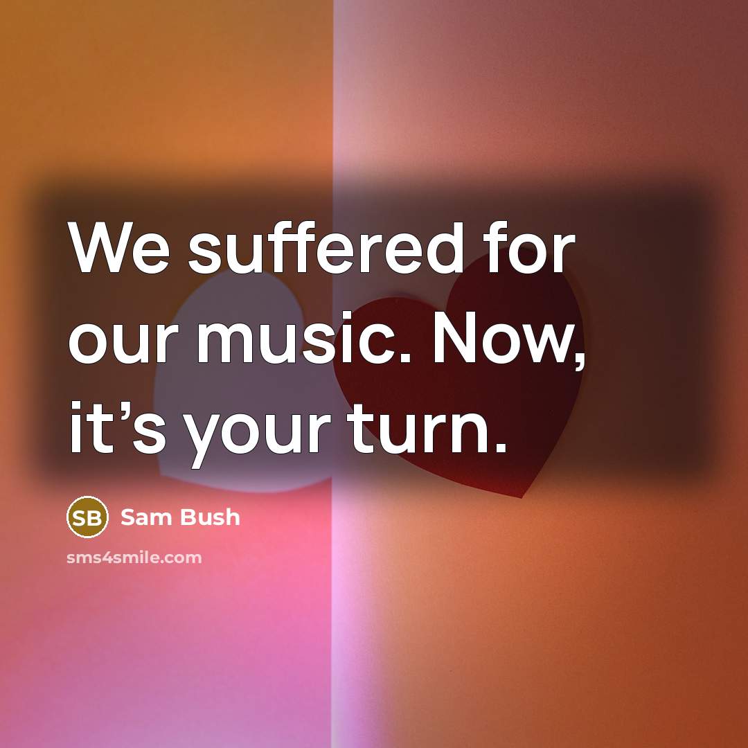 “We suffered for our music. Now, it's your turn.…” quote by Sam Bush