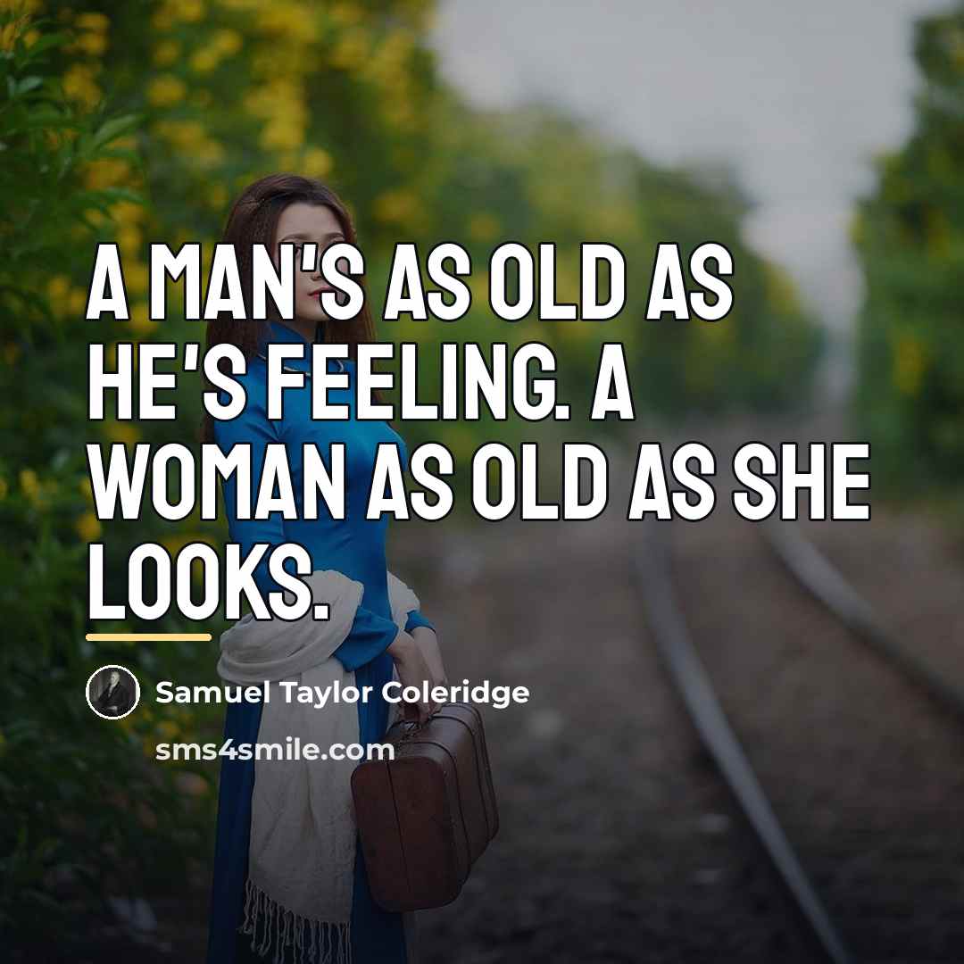 “A man's as old as he's feeling. A woman as…” quote by Samuel Taylor Coleridge