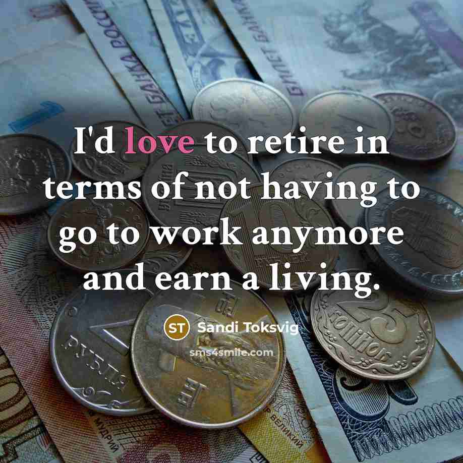 “I'd love to retire in terms of not having to…” quote by Sandi Toksvig