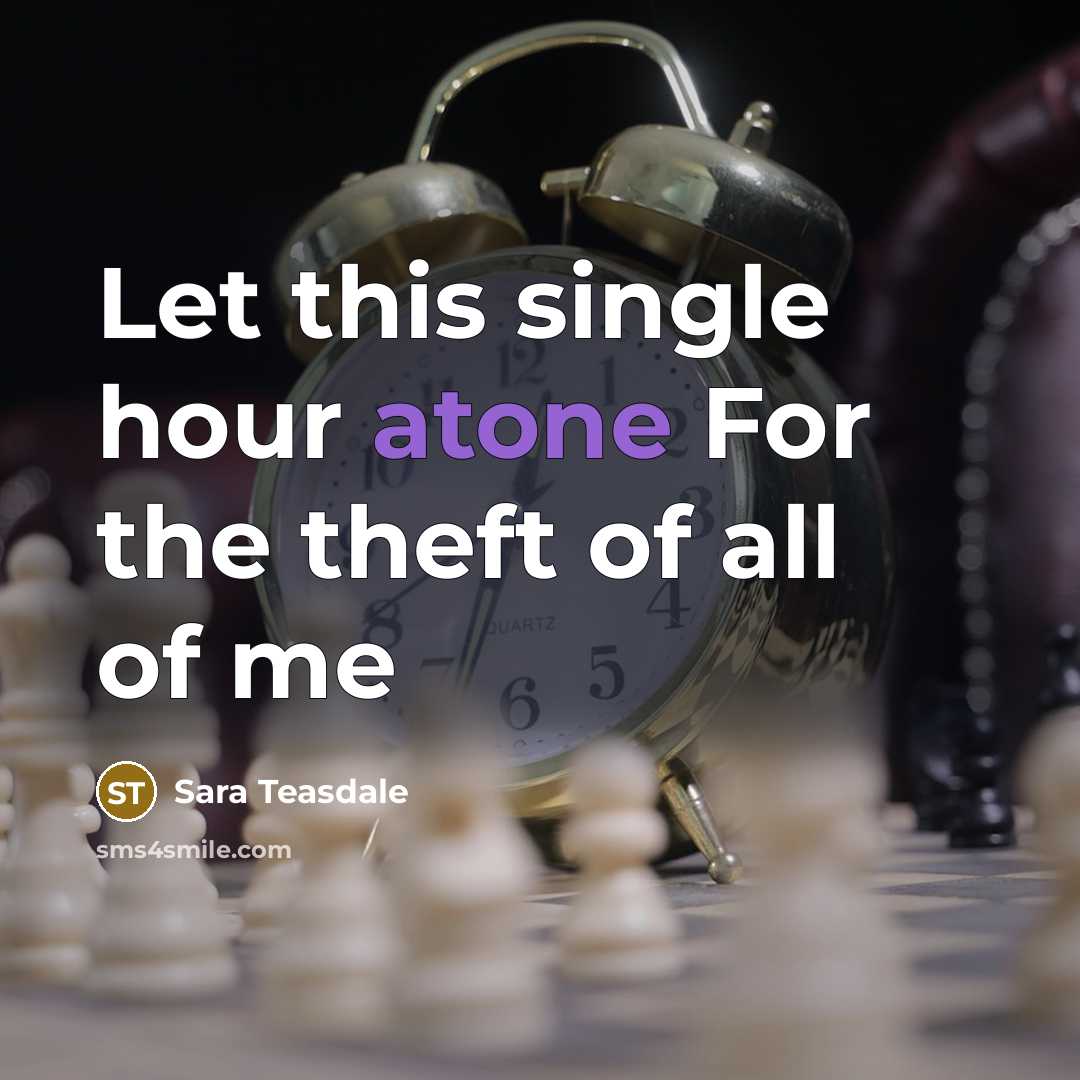 “Let this single hour atone For the theft of all…” quote by Sara Teasdale