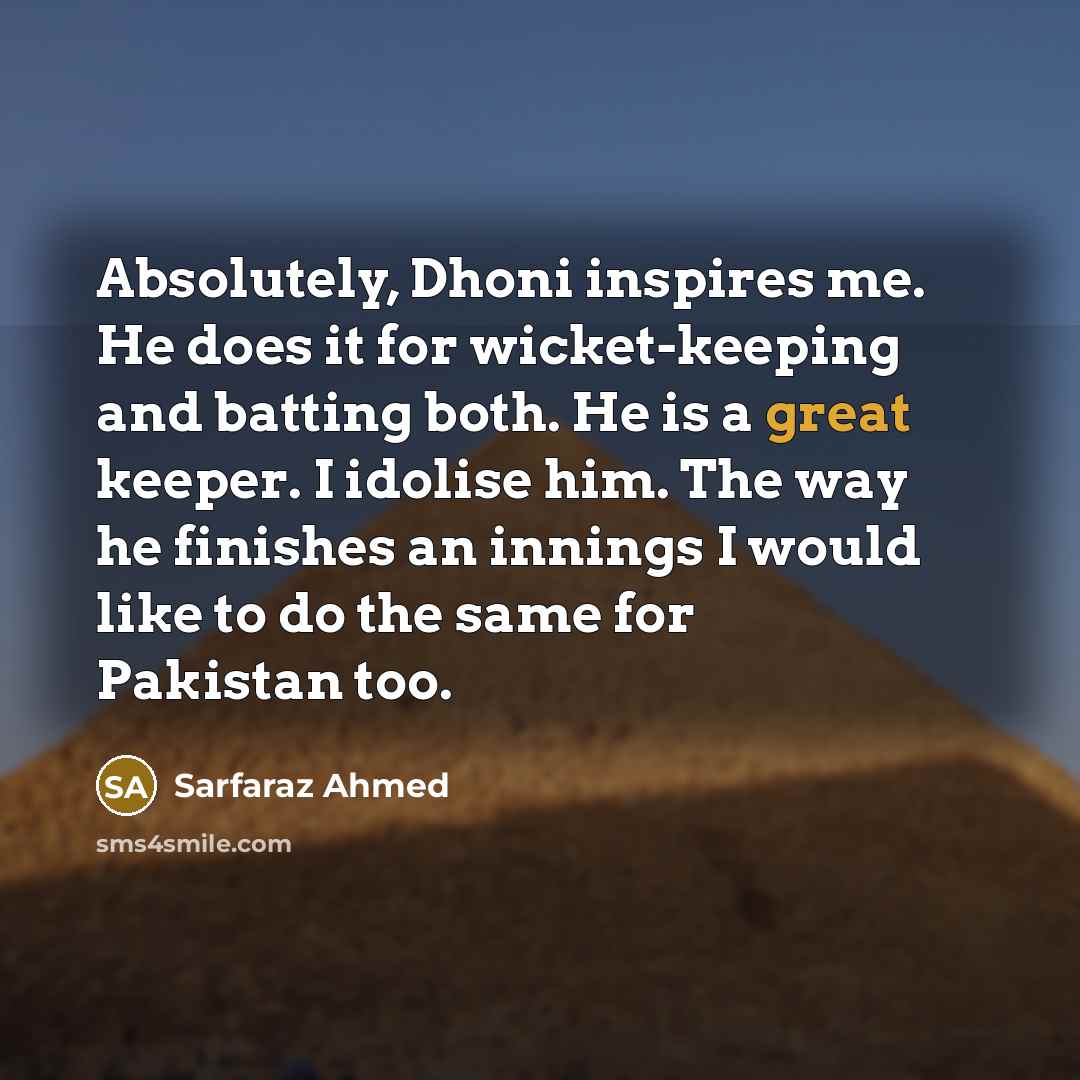 “Absolutely, Dhoni inspires me. He does it for wicket-keeping and…” quote by Sarfaraz Ahmed