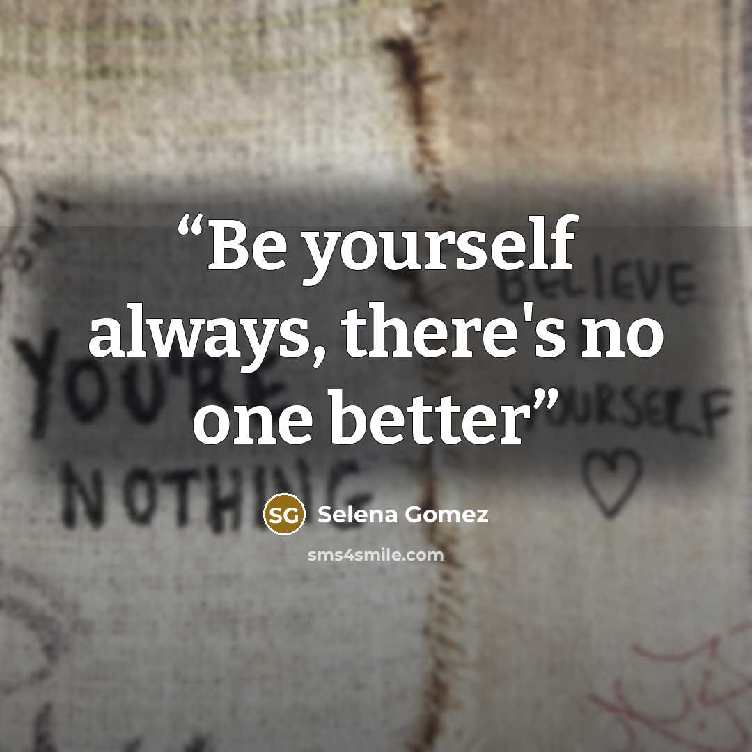 “Be yourself always, there's no one better” quote by Selena Gomez