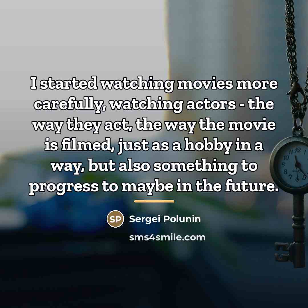 “I started watching movies more carefully, watching actors - the…” quote by Sergei Polunin