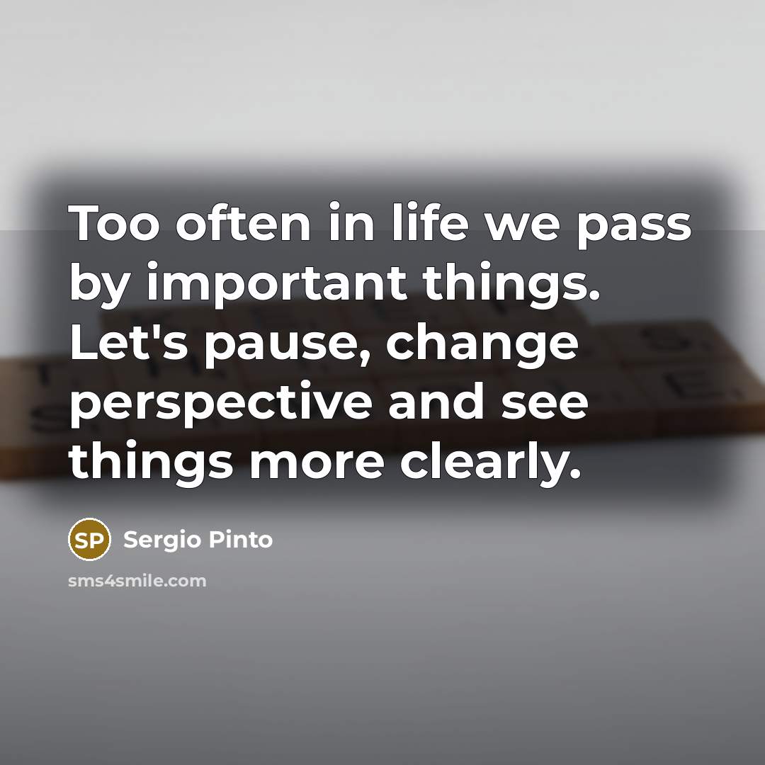 “Too often in life we pass by important things. Let's…” quote by Sergio Pinto