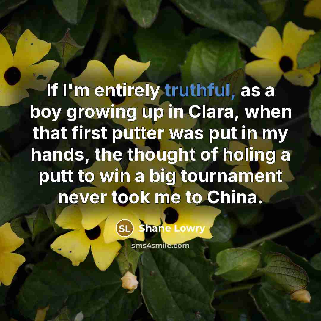 “If I'm entirely truthful, as a boy growing up in…” quote by Shane Lowry