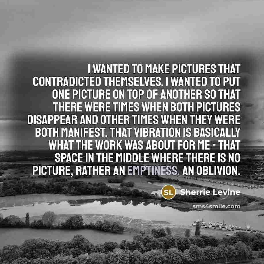 “I wanted to make pictures that contradicted themselves. I wanted…” quote by Sherrie Levine