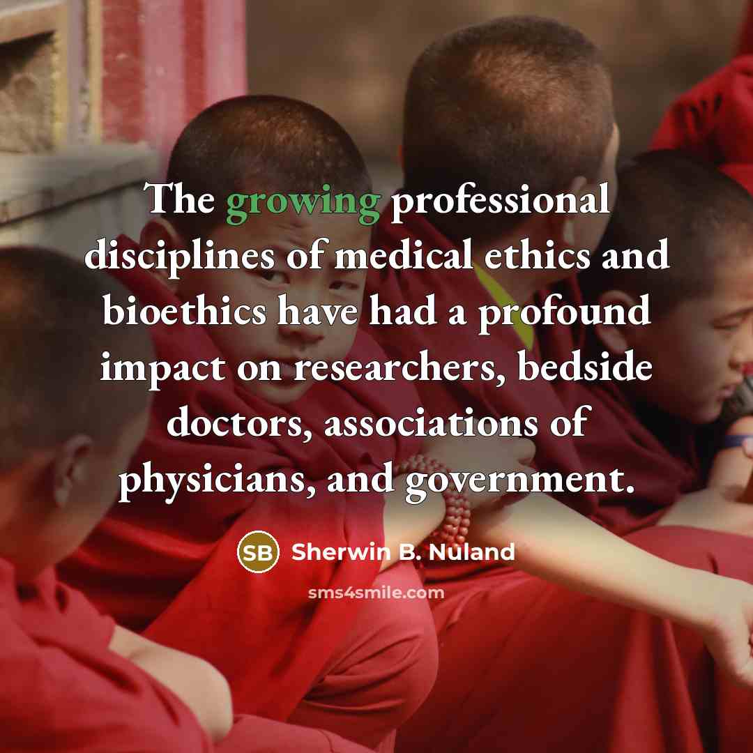 “The growing professional disciplines of medical ethics and bioethics have…” quote by Sherwin B. Nuland