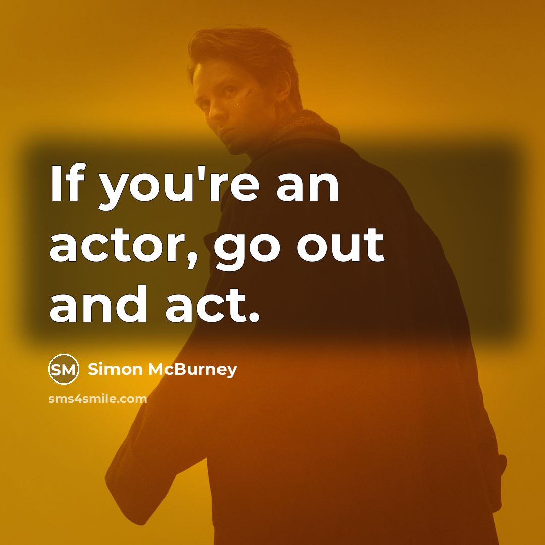 “If you're an actor, go out and act.…” quote by Simon McBurney