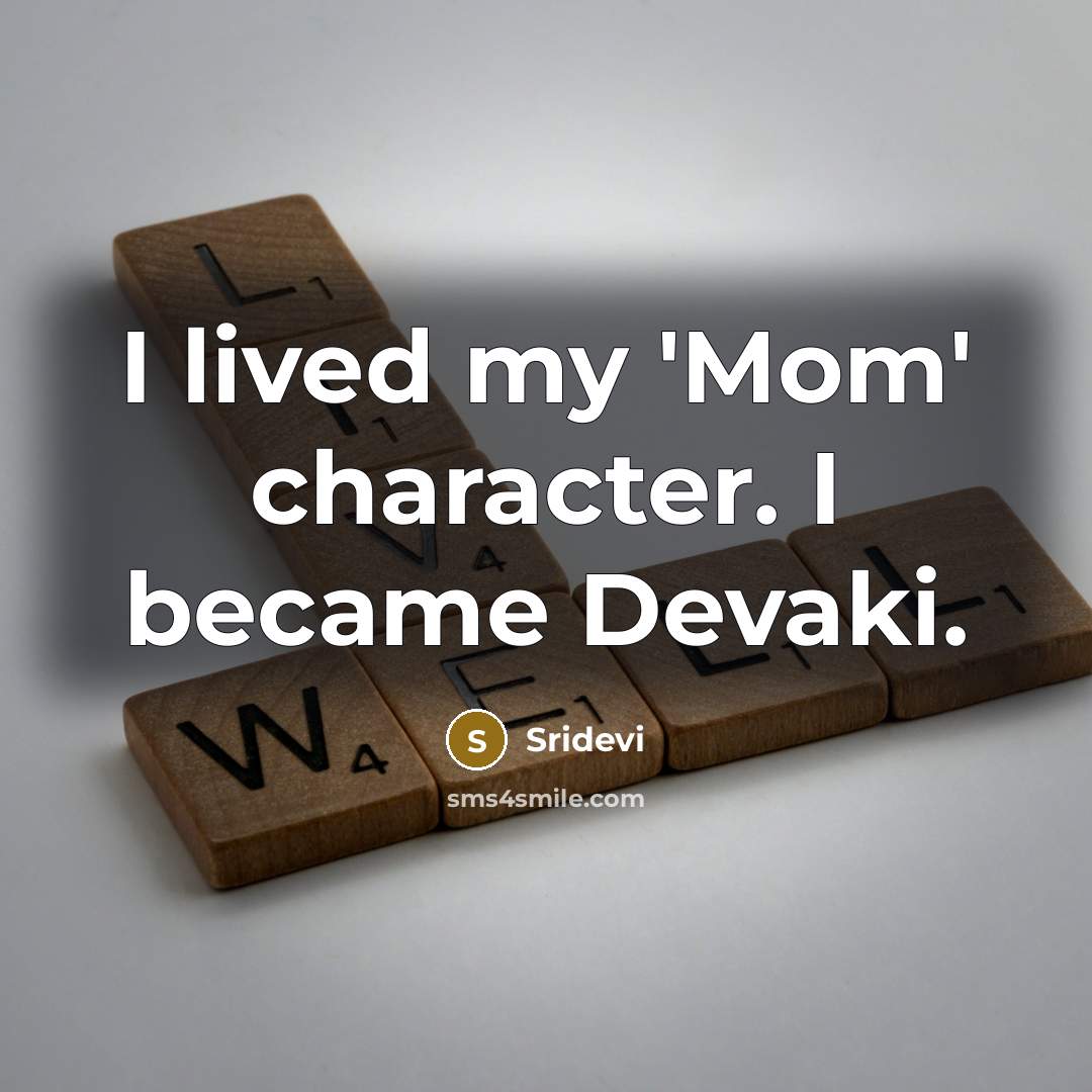 “I lived my 'Mom' character. I became Devaki.…” quote by Sridevi