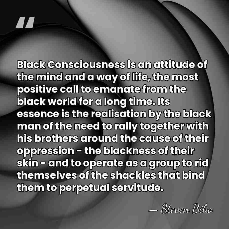Black Consciousness is an attitude of the mind and a way of&hellip; - Steven Biko
