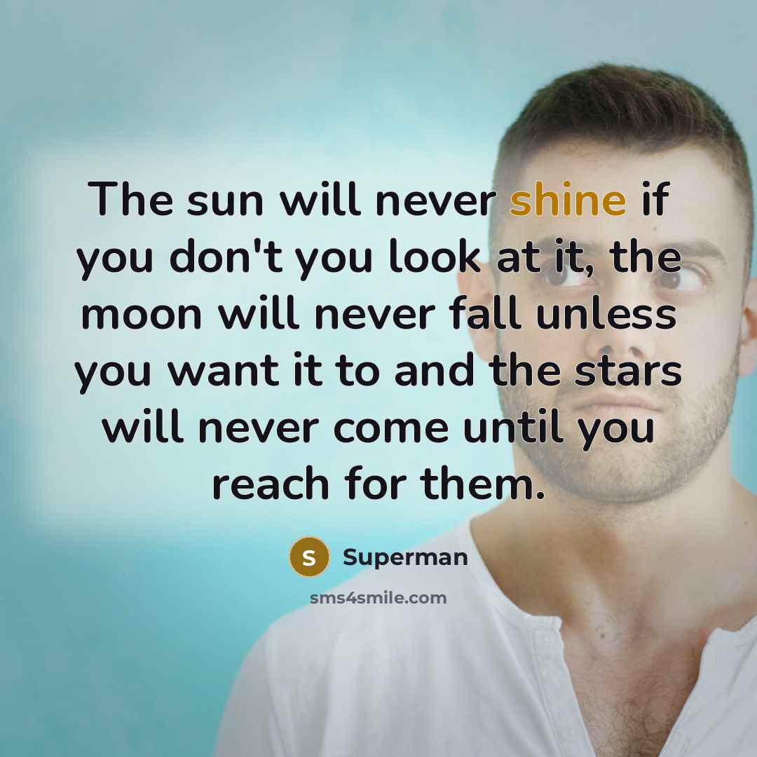 “The sun will never shine if you don't you look…” quote by Superman