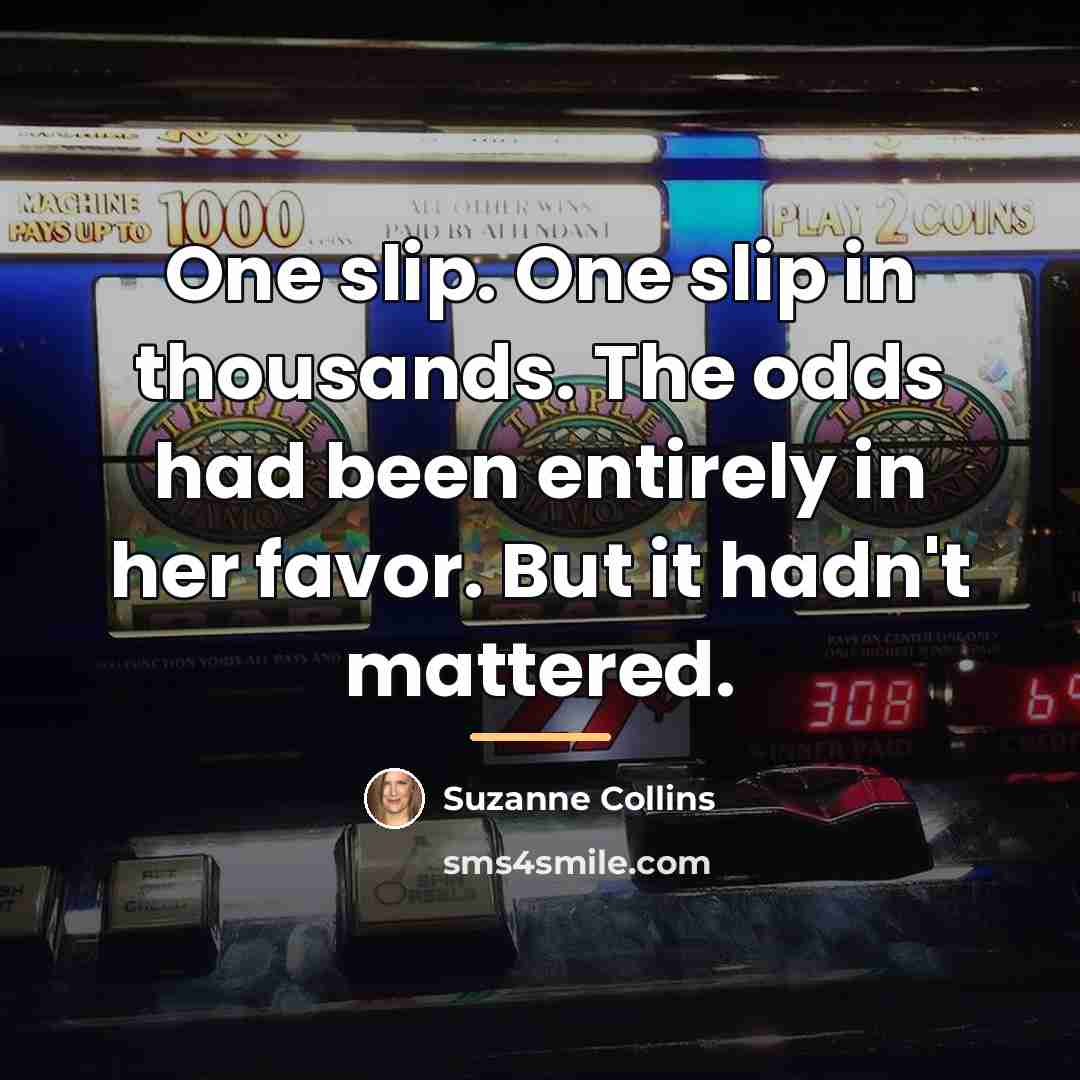 “One slip. One slip in thousands. The odds had been…” quote by Suzanne Collins