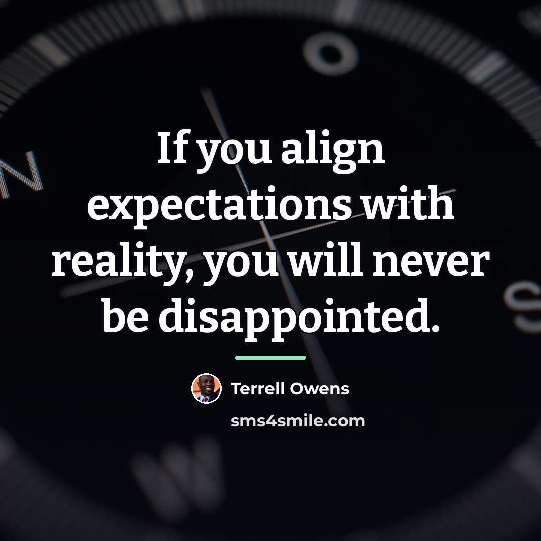 “If you align expectations with reality, you will never be…” quote by Terrell Owens