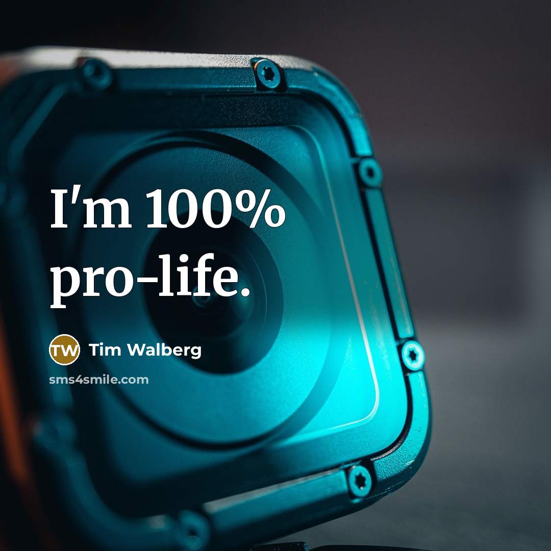 “I'm 100% pro-life.” quote by Tim Walberg