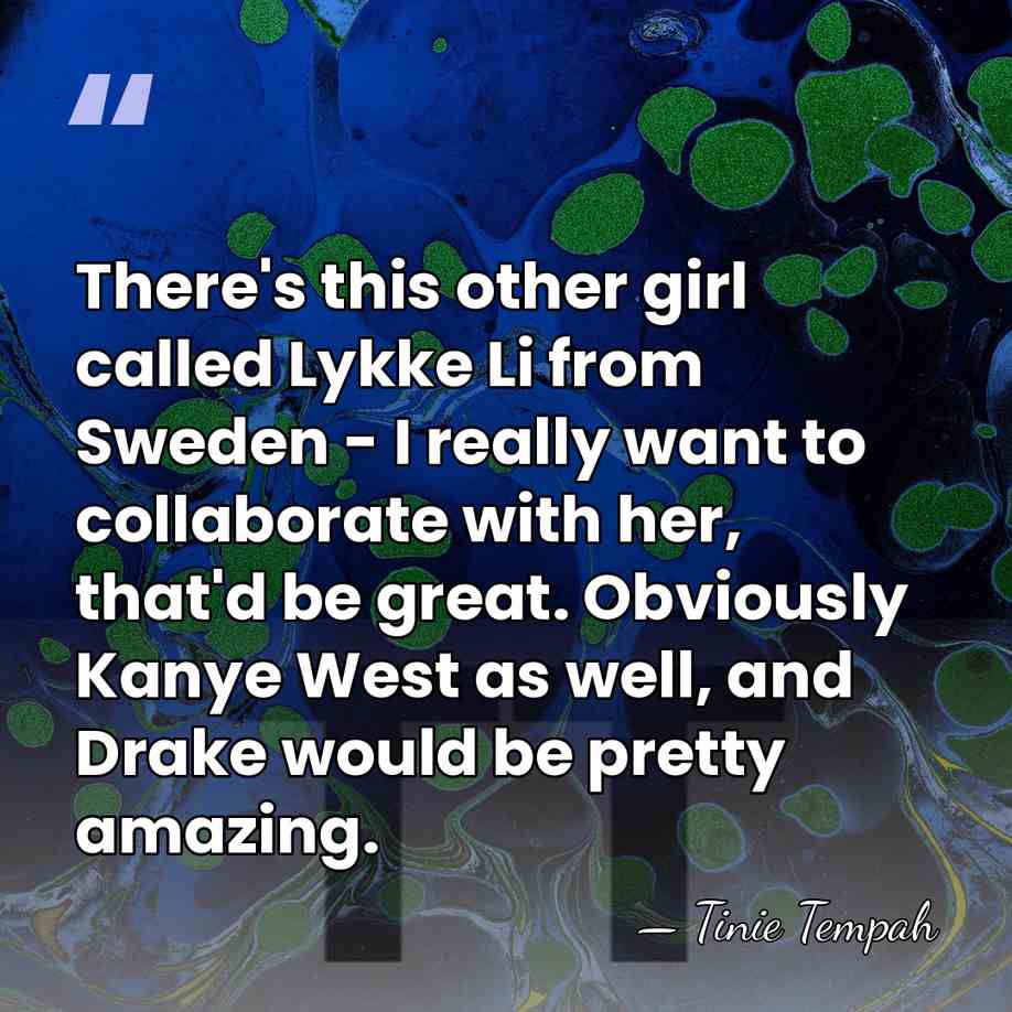 There's this other girl called Lykke Li from Sweden - I really&hellip; - Tinie Tempah