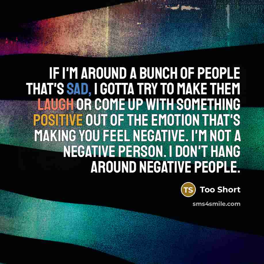 “If I'm around a bunch of people that's sad, I…” quote by Too Short