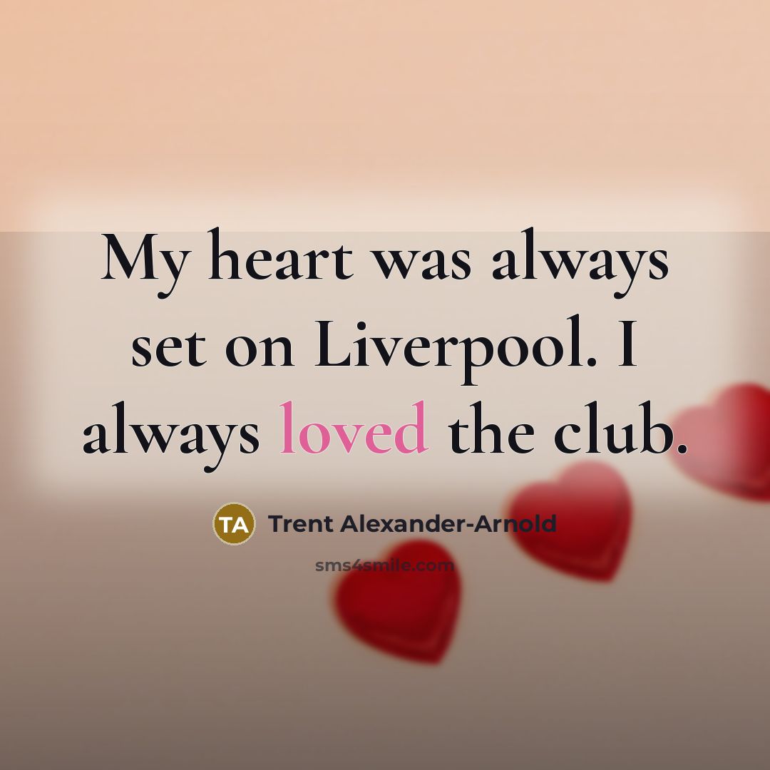 “My heart was always set on Liverpool. I always loved…” quote by Trent Alexander-Arnold