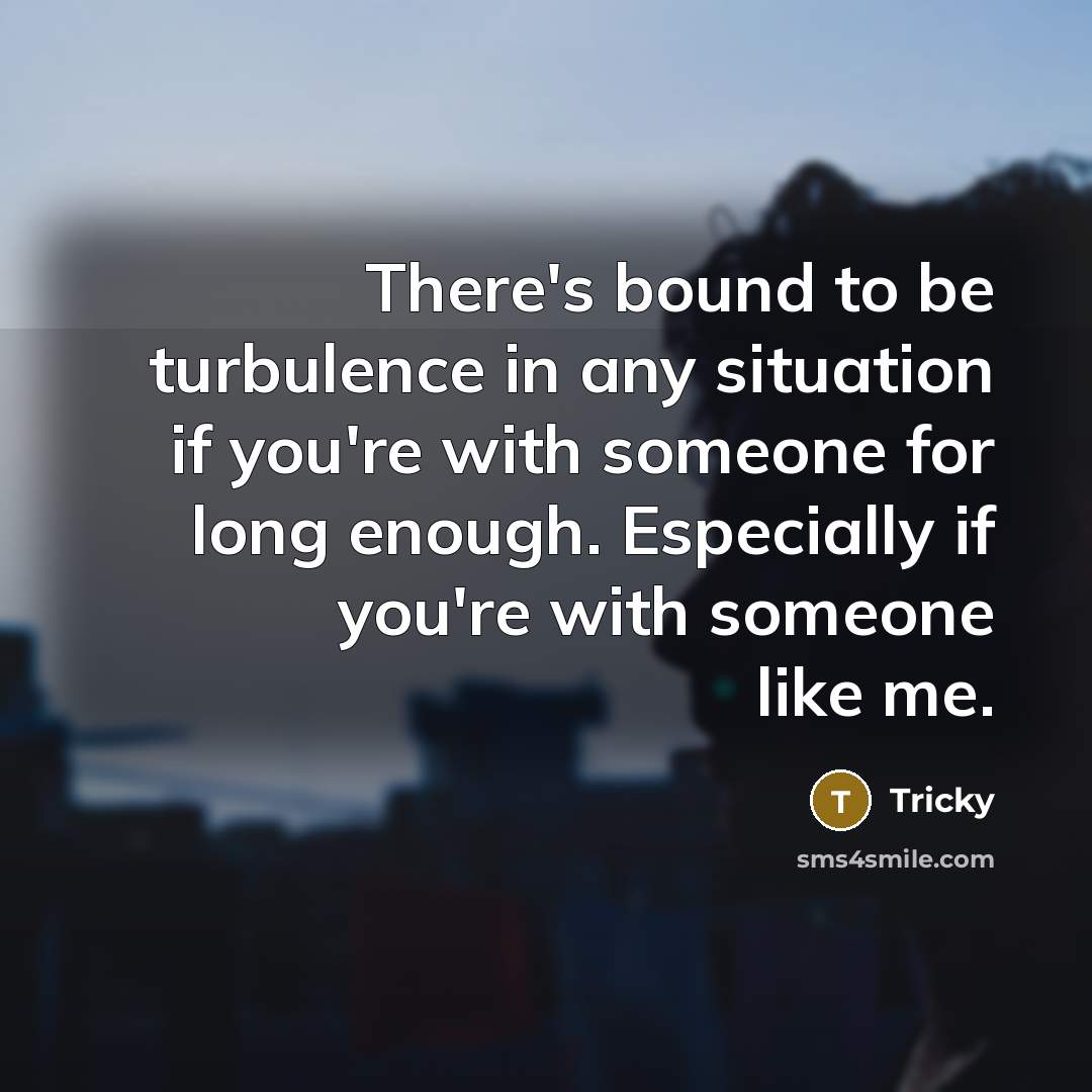 “There's bound to be turbulence in any situation if you're…” quote by Tricky