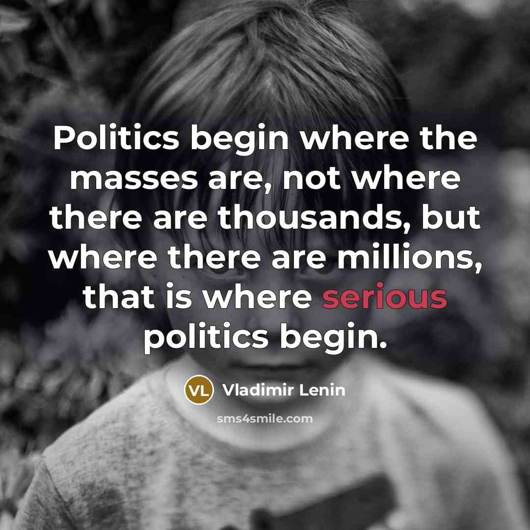 “Politics begin where the masses are, not where there are…” quote by Vladimir Lenin
