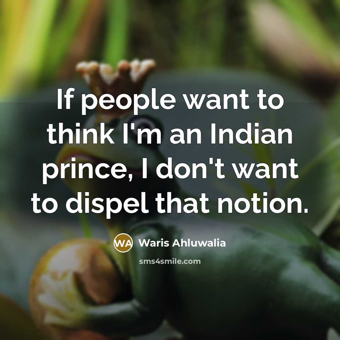 “If people want to think I'm an Indian prince, I…” quote by Waris Ahluwalia