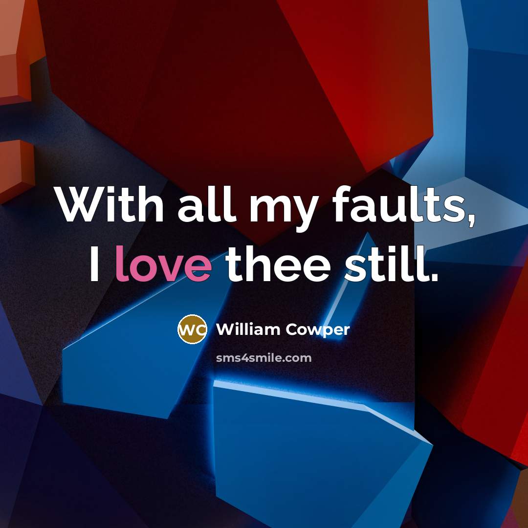 “With all my faults, I love thee still.…” quote by William Cowper