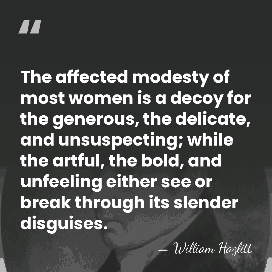 The affected modesty of most women is a decoy for the generous,&hellip; - William Hazlitt