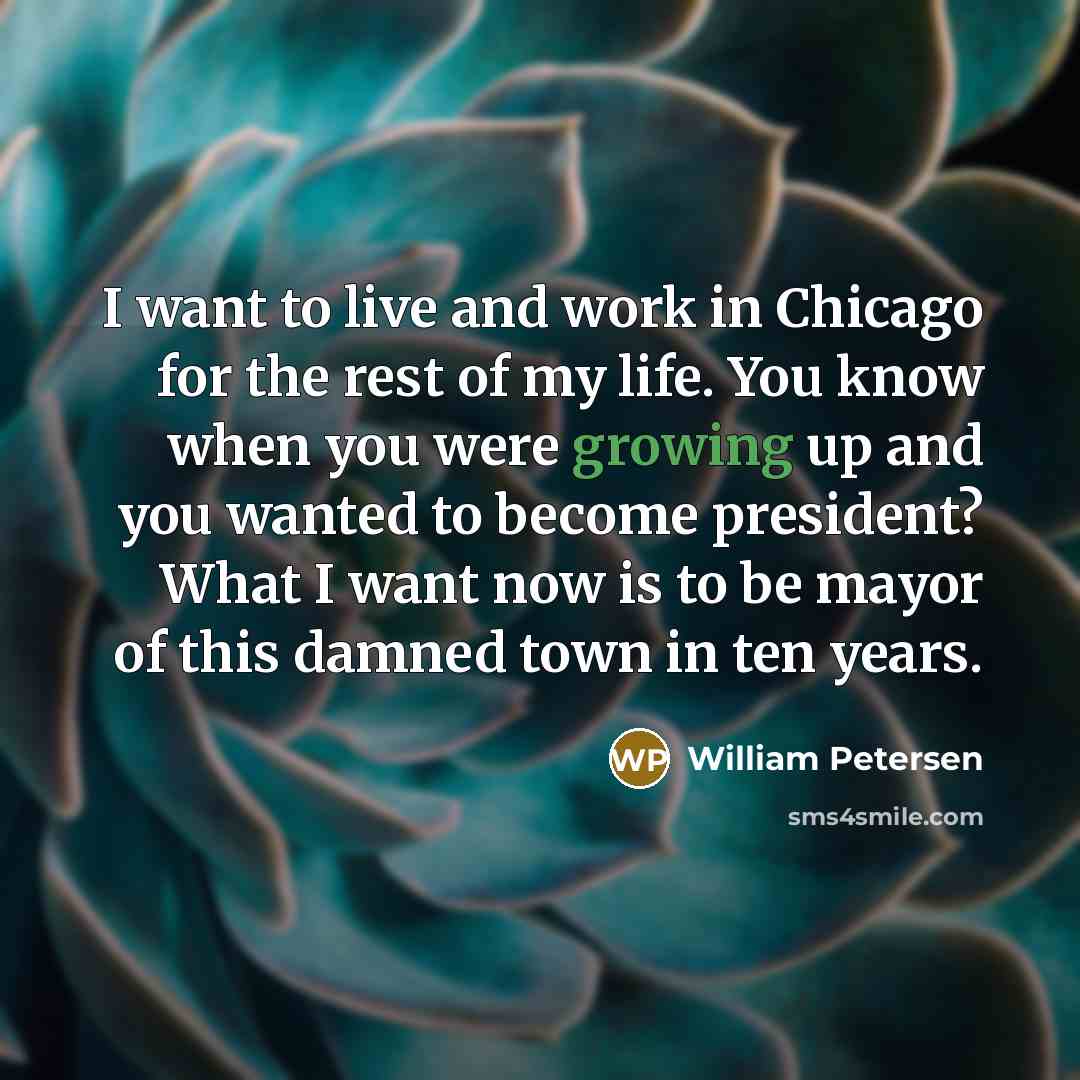“I want to live and work in Chicago for the…” quote by William Petersen