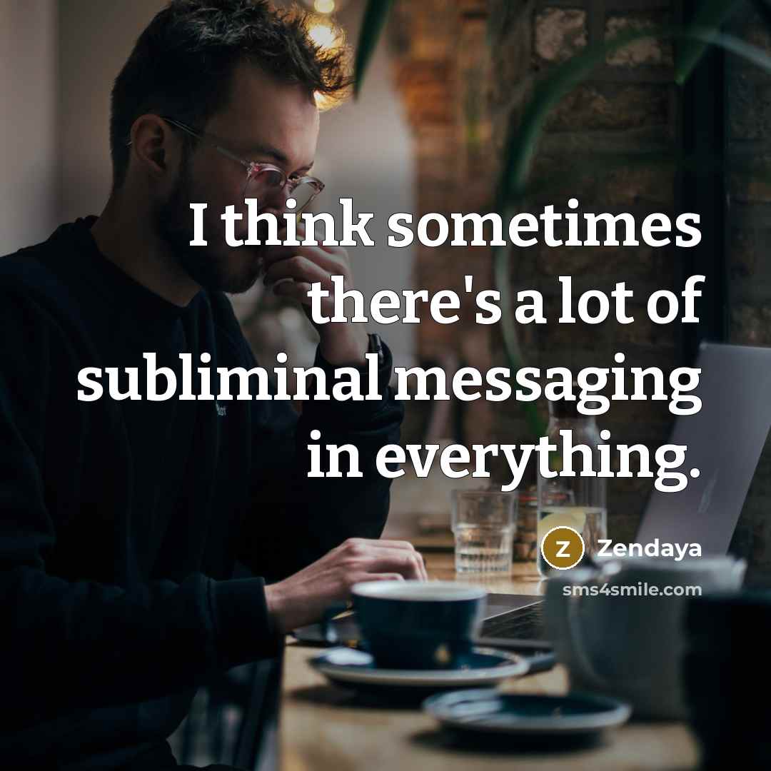 “I think sometimes there's a lot of subliminal messaging in…” quote by Zendaya