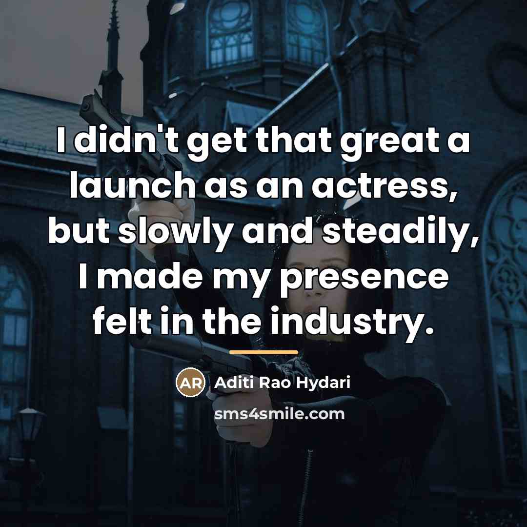 “I didn't get that great a launch as an actress,…” quote by Aditi Rao Hydari
