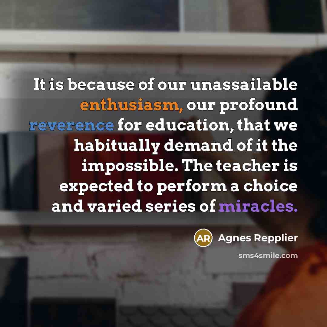 “It is because of our unassailable enthusiasm, our profound reverence…” quote by Agnes Repplier