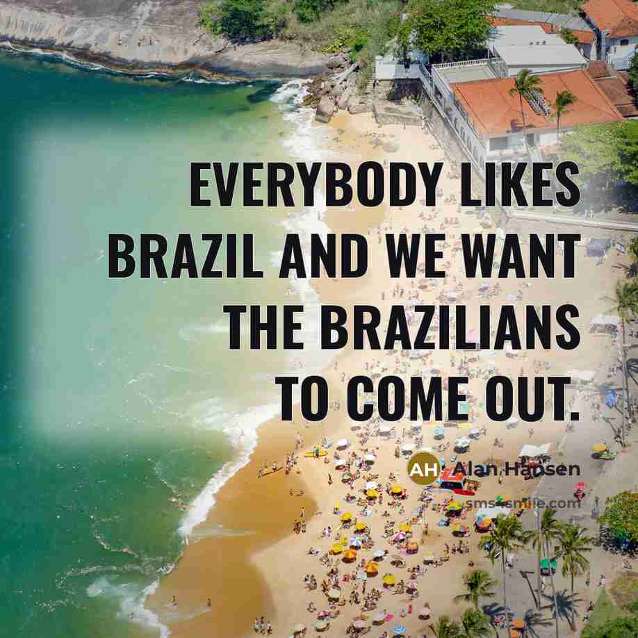 “Everybody likes Brazil and we want the Brazilians to come…” quote by Alan Hansen