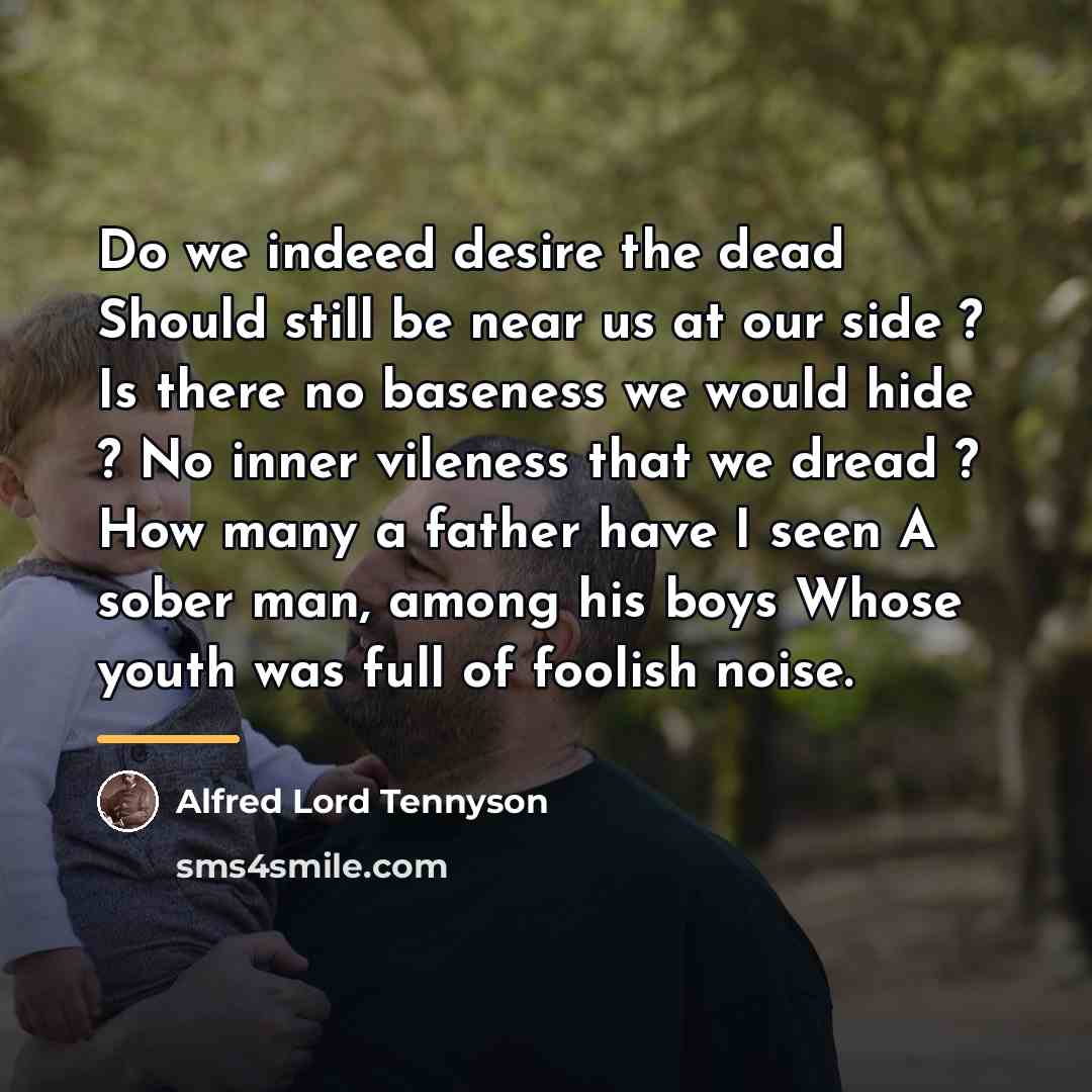 “Do we indeed desire the dead Should still be near…” quote by Alfred Lord Tennyson