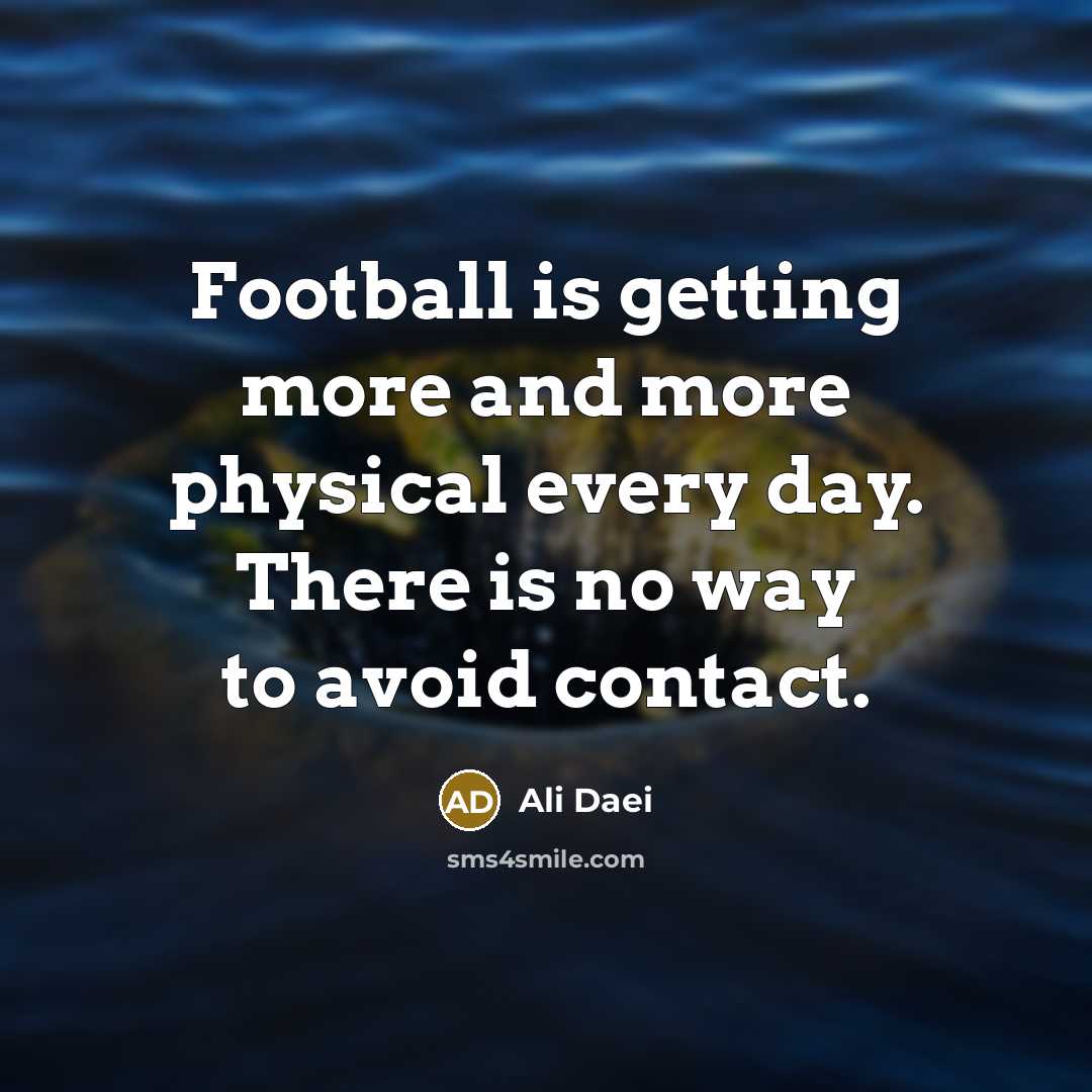 “Football is getting more and more physical every day. There…” quote by Ali Daei