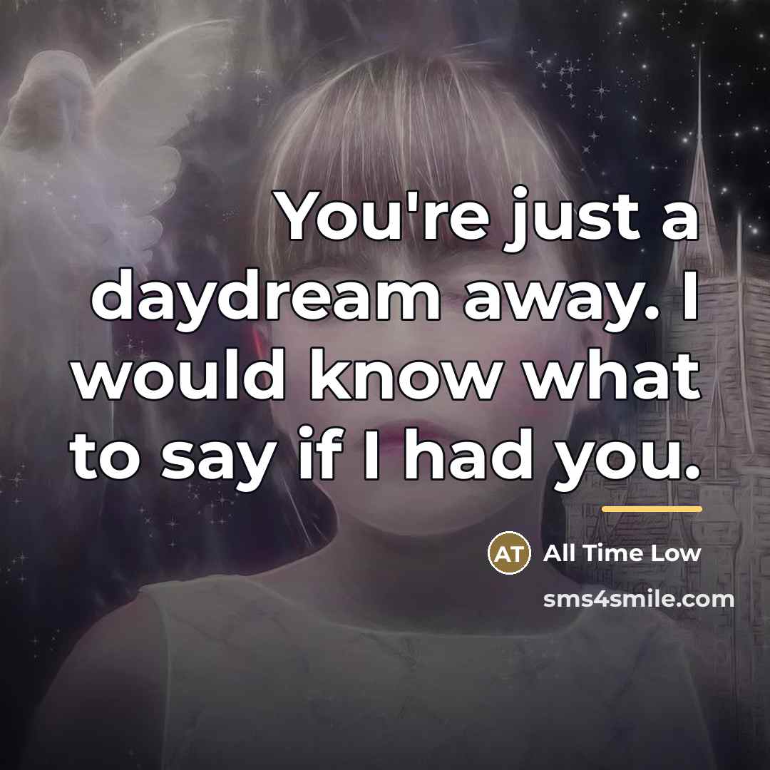 “You're just a daydream away. I would know what to…” quote by All Time Low