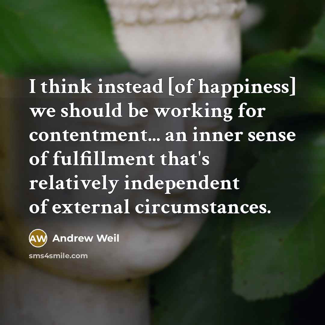 “I think instead [of happiness] we should be working for…” quote by Andrew Weil