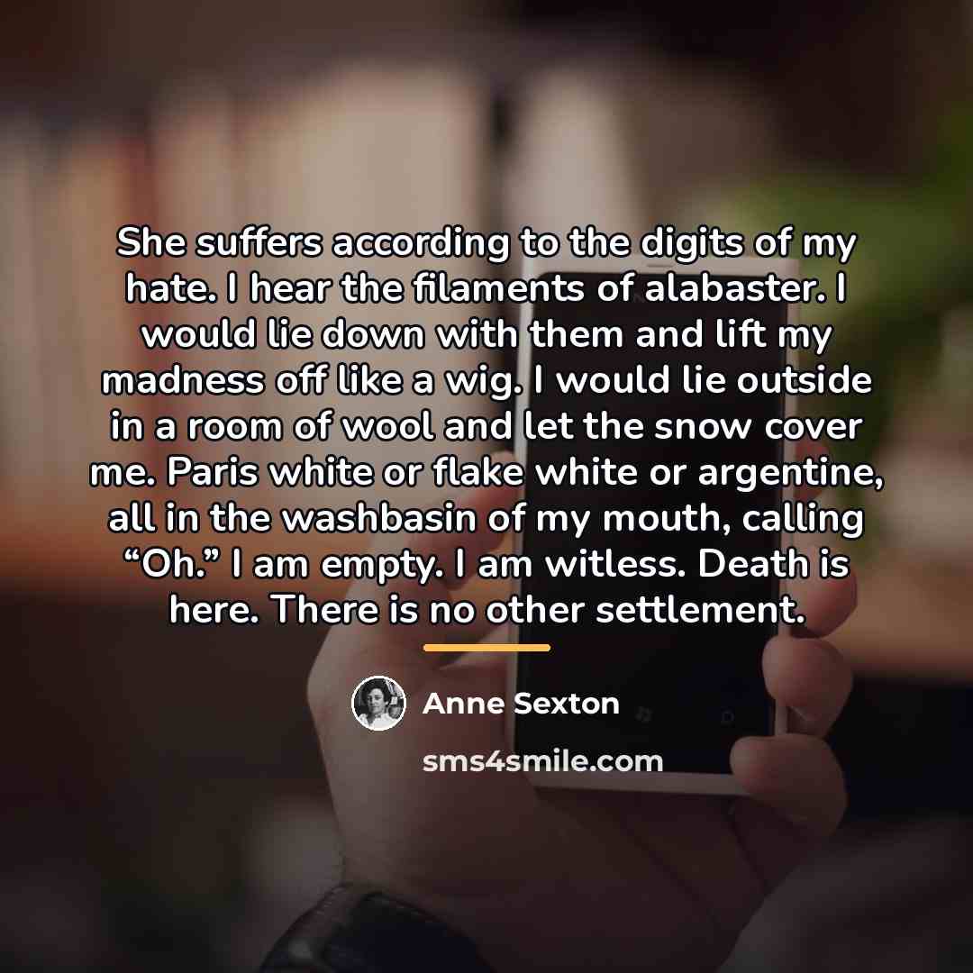 “She suffers according to the digits of my hate. I…” quote by Anne Sexton