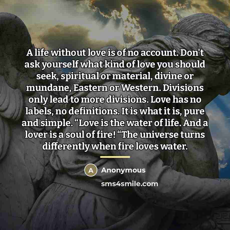 “A life without love is of no account. Don't ask…” quote by Anonymous