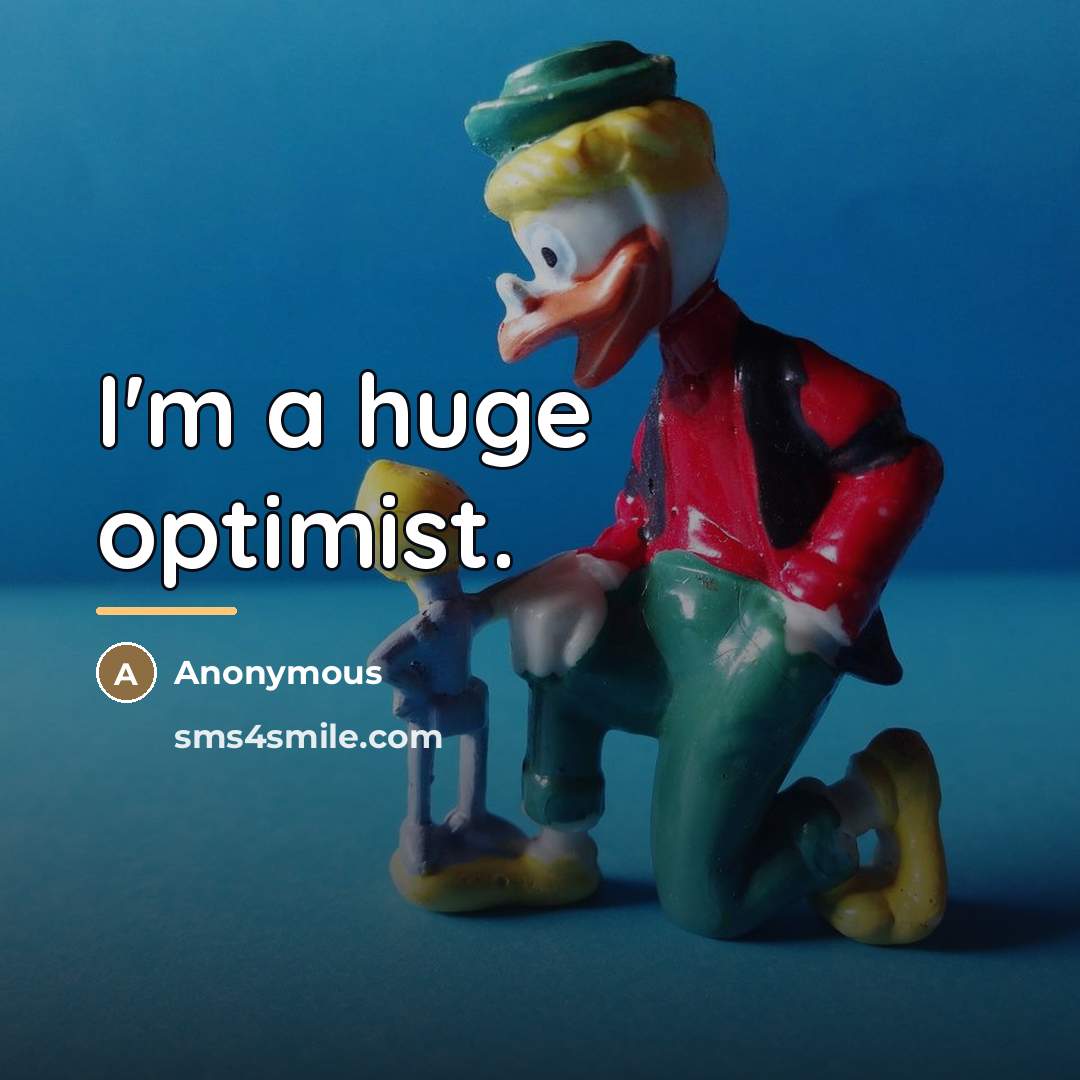 “I'm a huge optimist.…” quote by Anonymous