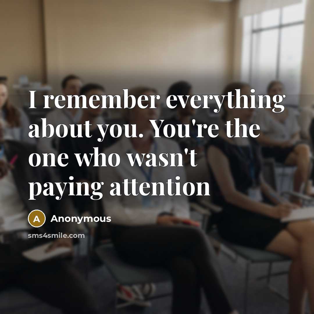 “I remember everything about you. You're the one who wasn't paying attention” quote by Anonymous