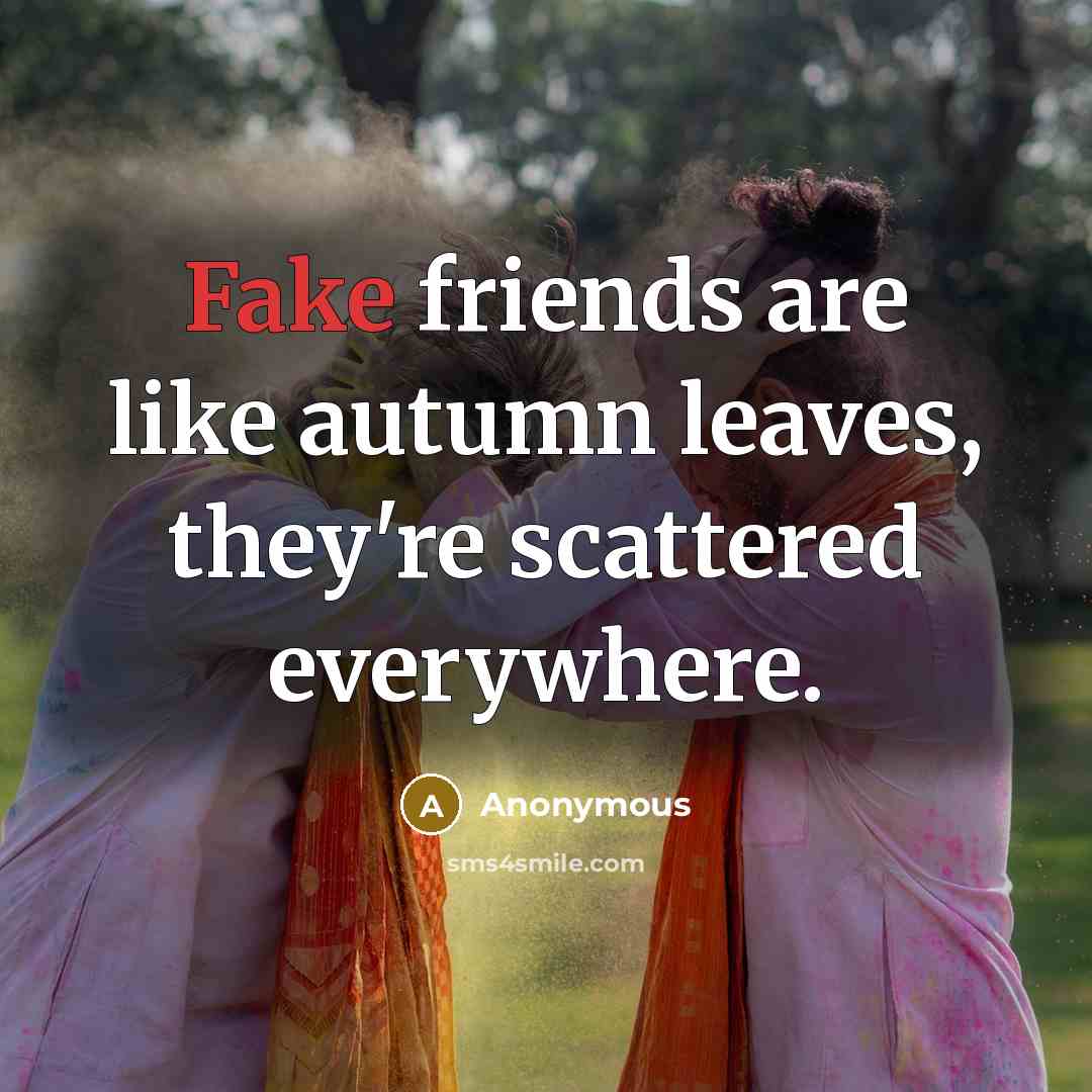 “Fake friends are like autumn leaves, they're scattered everywhere.…” quote by Anonymous