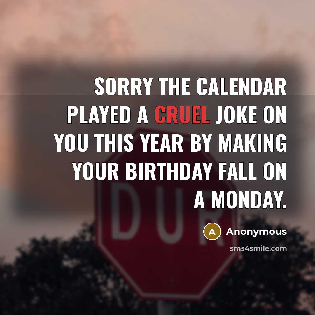 “Sorry the calendar played a cruel joke on you this…” quote by Anonymous