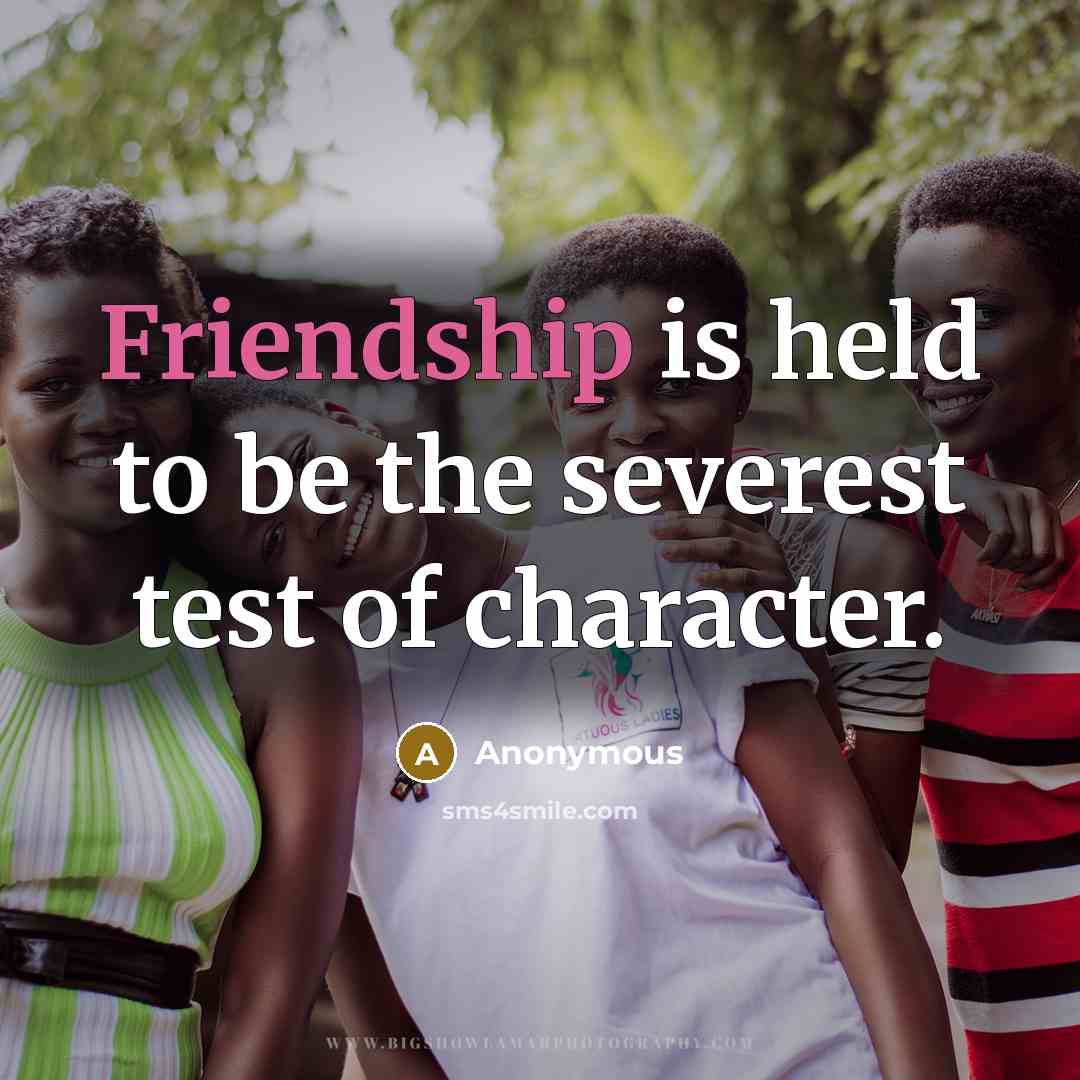 “Friendship is held to be the severest test of character.…” quote by Anonymous