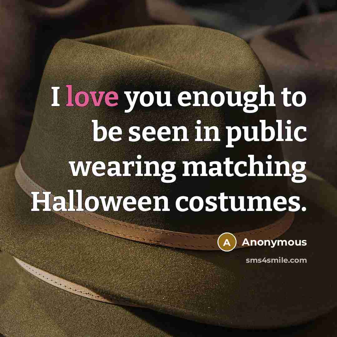 “I love you enough to be seen in public wearing matching Halloween costumes.” quote by Anonymous