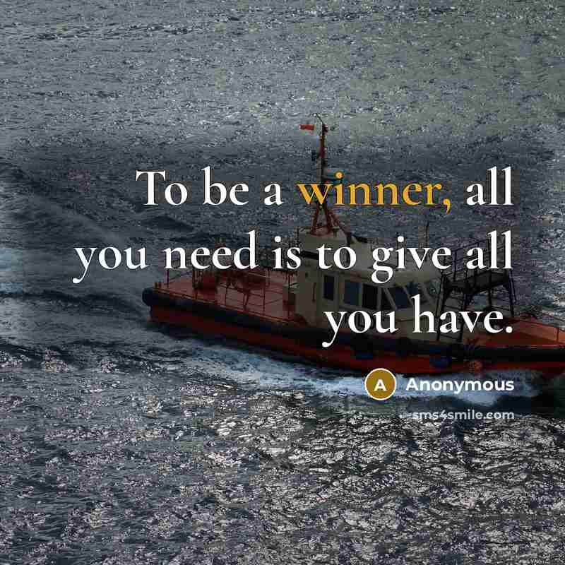 “To be a winner, all you need is to give all you have.” quote by Anonymous