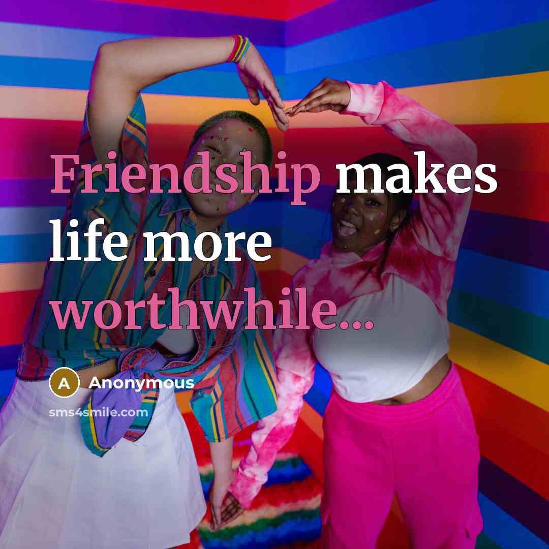 “Friendship makes life more worthwhile...” quote by Anonymous